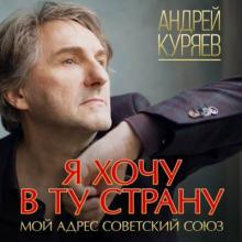 Андрей Куряев - 2020 - Я хочу в ту страну (Мой адрес Советский Союз)