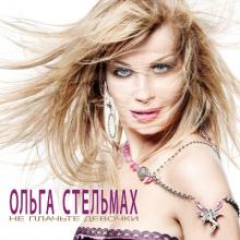 Ольга Стельмах - 2007 - Не плачьте, девочки
