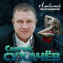 Сергей Сухачев - 2019 - Любимой женщине