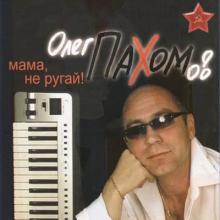 Олег Пахомов - 2005 - Мама, не ругай