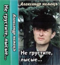 Александр Немецъ - 2001 - Не грустите, лысые