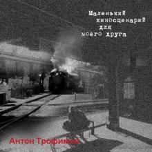 Антон Трофимов - 2008 - Маленький киносценарий для моего друга