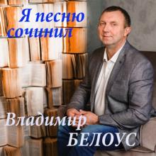 Владимир Белоус - 2016 - Я песню сочинил