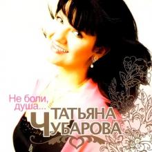 Татьяна Чубарова - 2007 - Не боли, душа