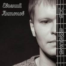 Евгений Антонов - 2025 - Не вместе
