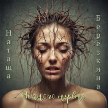 Наташа Берёзкина - 2024 - Немного нервно