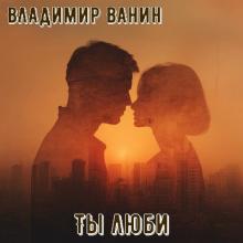 Владимир Ванин - 2025 - Ты люби