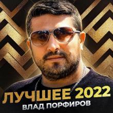 Влад Порфиров - 2022 - Лучшее 2022