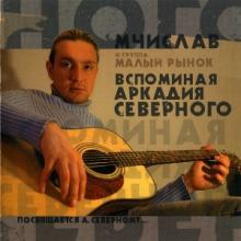 Мчислав и гр. Малый рынок - 2005 – Вспоминая Аркадия Северного