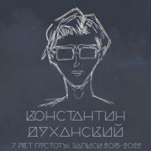 Константин Духанский - 2022 - 7 лет пустоты (Записи 2015-2022г.г.)
