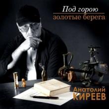 Анатолий Киреев - 2007 - Под горою Золотые берега