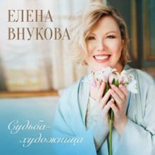 Елена Внукова - 2023 - Судьба-художница