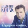 Анатолий Корж - 2017 - Ощущение счастья