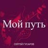 Сергей Гусаров - 2022 - Мой путь